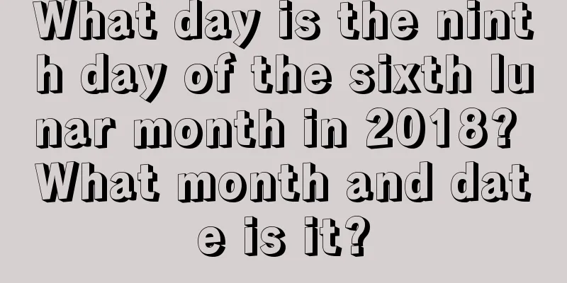 What day is the ninth day of the sixth lunar month in 2018? What month and date is it?