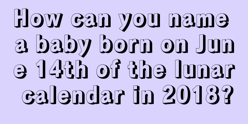 How can you name a baby born on June 14th of the lunar calendar in 2018?