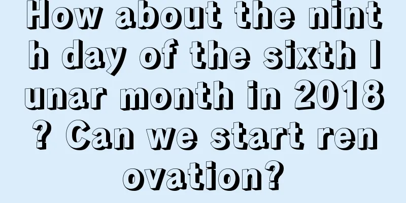 How about the ninth day of the sixth lunar month in 2018? Can we start renovation?