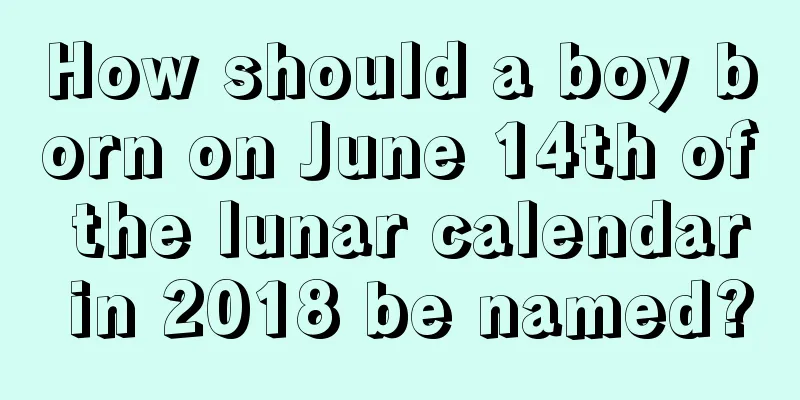 How should a boy born on June 14th of the lunar calendar in 2018 be named?