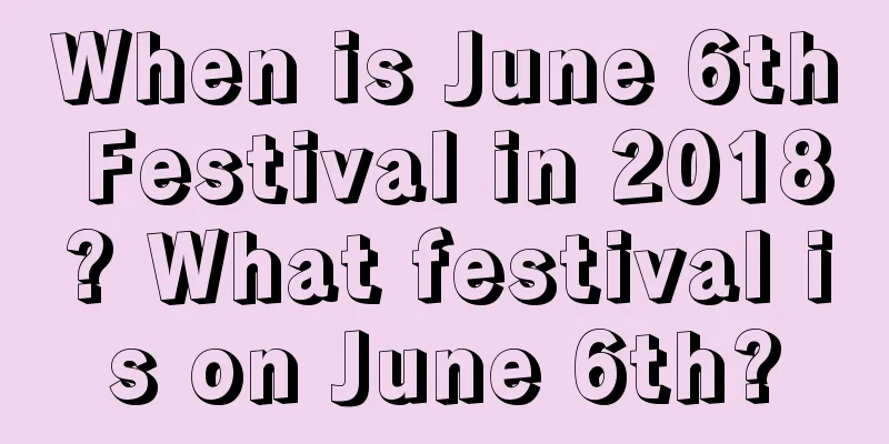 When is June 6th Festival in 2018? What festival is on June 6th?