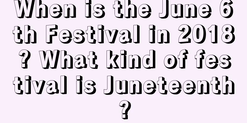 When is the June 6th Festival in 2018? What kind of festival is Juneteenth?