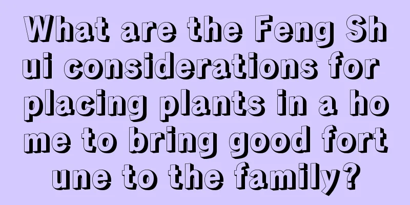 What are the Feng Shui considerations for placing plants in a home to bring good fortune to the family?