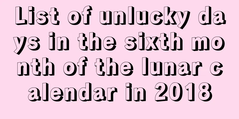 List of unlucky days in the sixth month of the lunar calendar in 2018