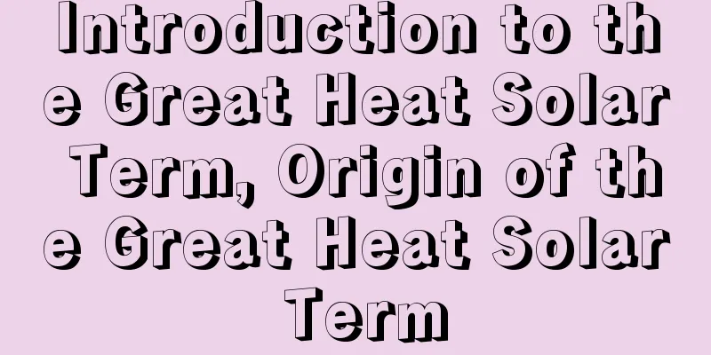 Introduction to the Great Heat Solar Term, Origin of the Great Heat Solar Term
