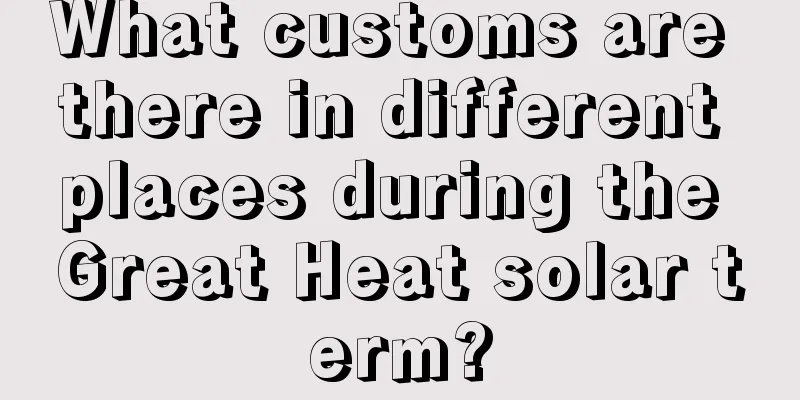 What customs are there in different places during the Great Heat solar term?