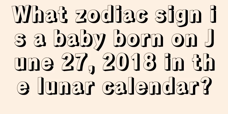 What zodiac sign is a baby born on June 27, 2018 in the lunar calendar?