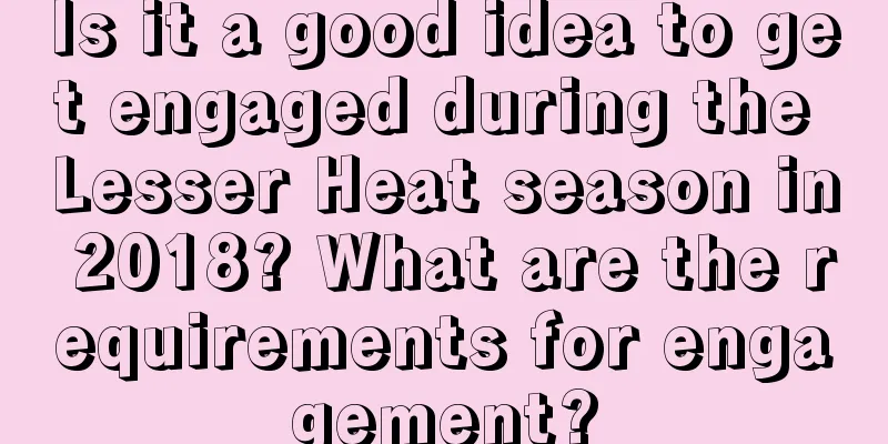 Is it a good idea to get engaged during the Lesser Heat season in 2018? What are the requirements for engagement?