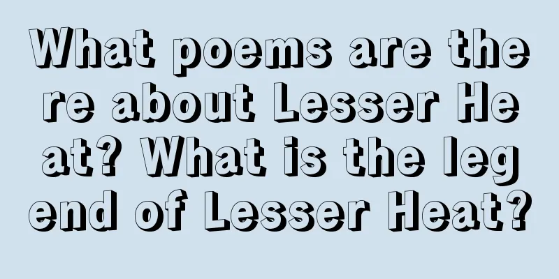 What poems are there about Lesser Heat? What is the legend of Lesser Heat?
