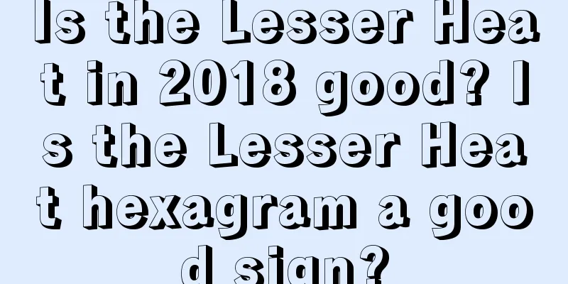 Is the Lesser Heat in 2018 good? Is the Lesser Heat hexagram a good sign?