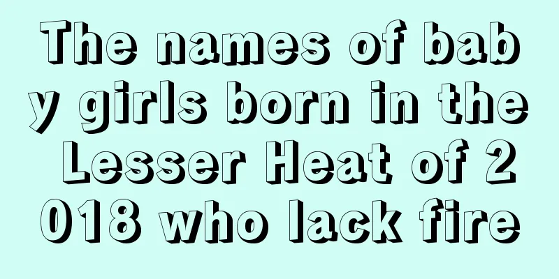 The names of baby girls born in the Lesser Heat of 2018 who lack fire
