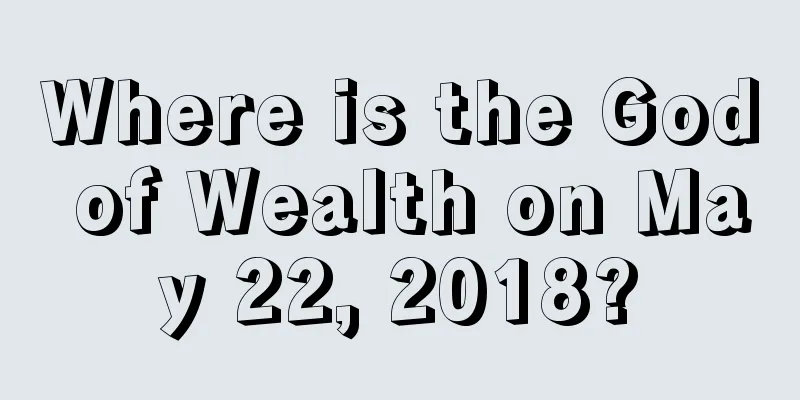 Where is the God of Wealth on May 22, 2018?