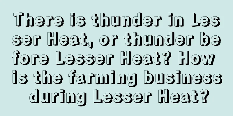 There is thunder in Lesser Heat, or thunder before Lesser Heat? How is the farming business during Lesser Heat?