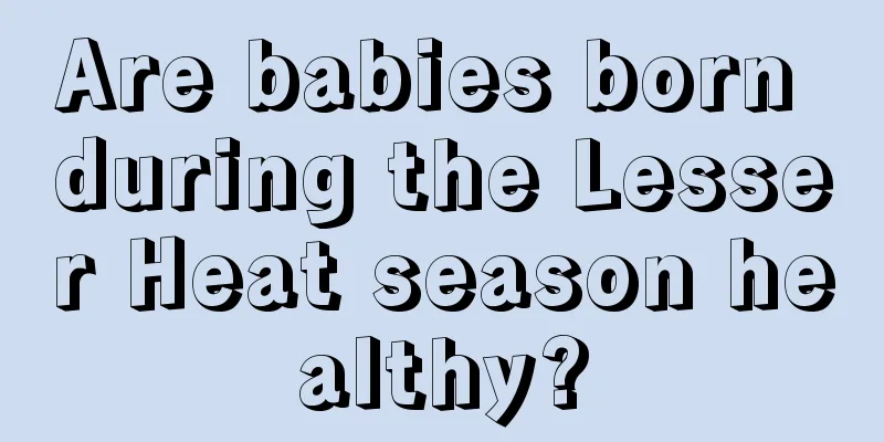 Are babies born during the Lesser Heat season healthy?