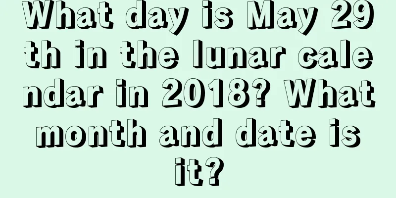 What day is May 29th in the lunar calendar in 2018? What month and date is it?