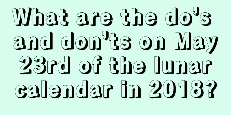 What are the do’s and don’ts on May 23rd of the lunar calendar in 2018?