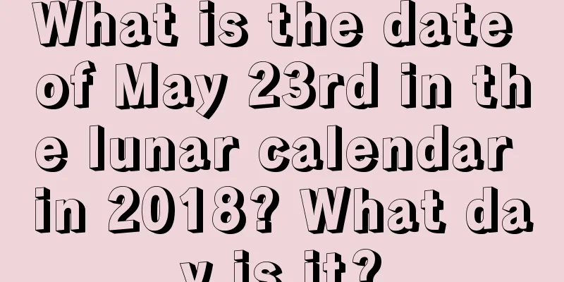What is the date of May 23rd in the lunar calendar in 2018? What day is it?