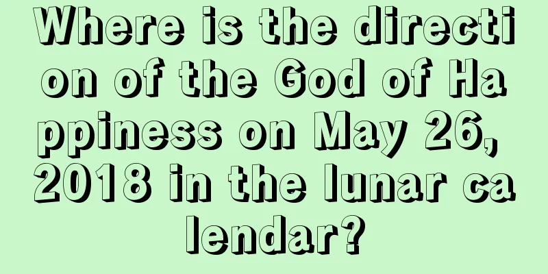Where is the direction of the God of Happiness on May 26, 2018 in the lunar calendar?
