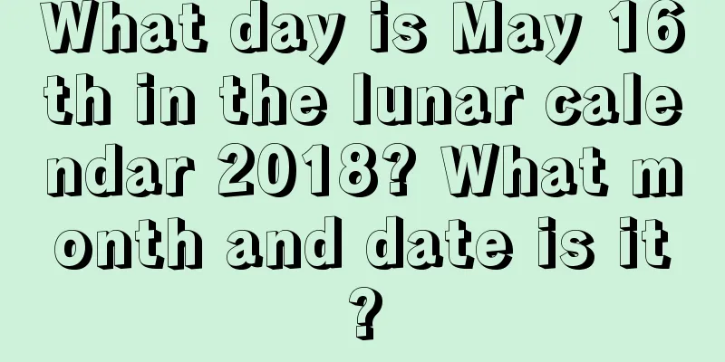 What day is May 16th in the lunar calendar 2018? What month and date is it?