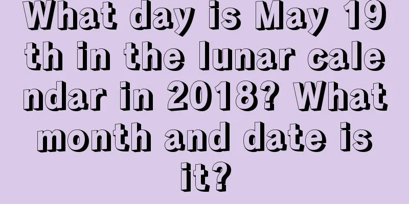 What day is May 19th in the lunar calendar in 2018? What month and date is it?