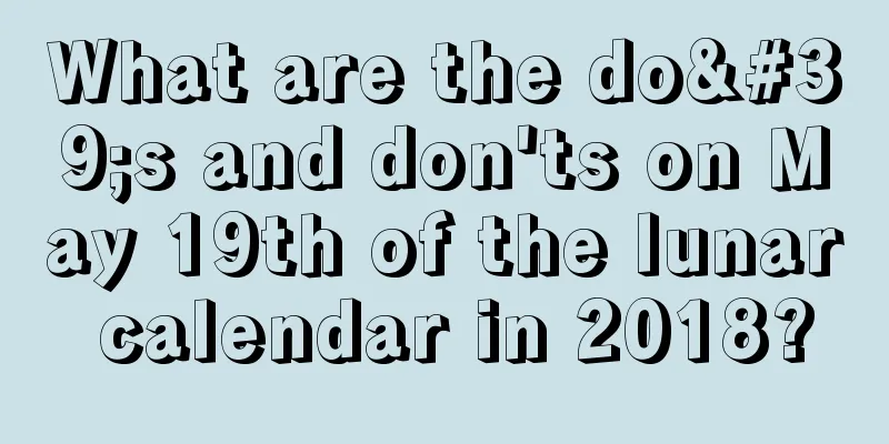 What are the do's and don'ts on May 19th of the lunar calendar in 2018?