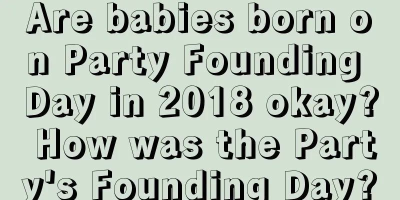Are babies born on Party Founding Day in 2018 okay? How was the Party's Founding Day?