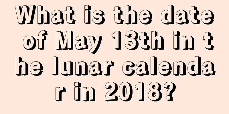 What is the date of May 13th in the lunar calendar in 2018?