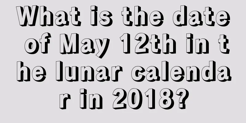 What is the date of May 12th in the lunar calendar in 2018?
