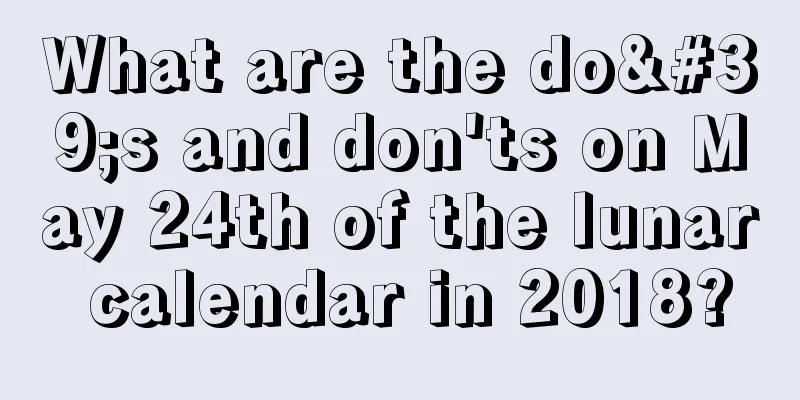 What are the do's and don'ts on May 24th of the lunar calendar in 2018?