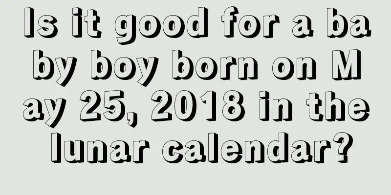Is it good for a baby boy born on May 25, 2018 in the lunar calendar?