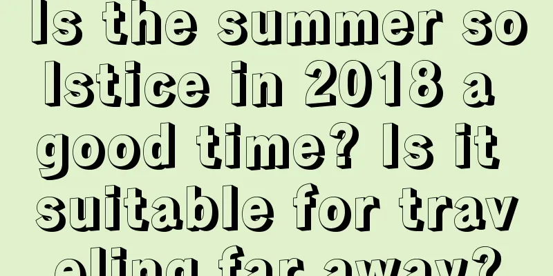Is the summer solstice in 2018 a good time? Is it suitable for traveling far away?