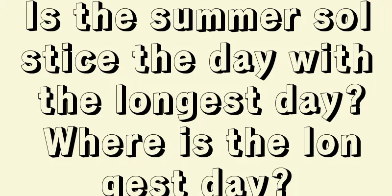 Is the summer solstice the day with the longest day? Where is the longest day?