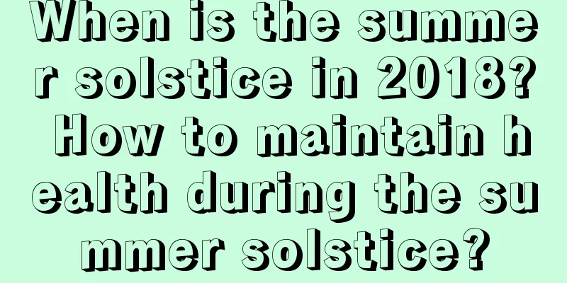 When is the summer solstice in 2018? How to maintain health during the summer solstice?
