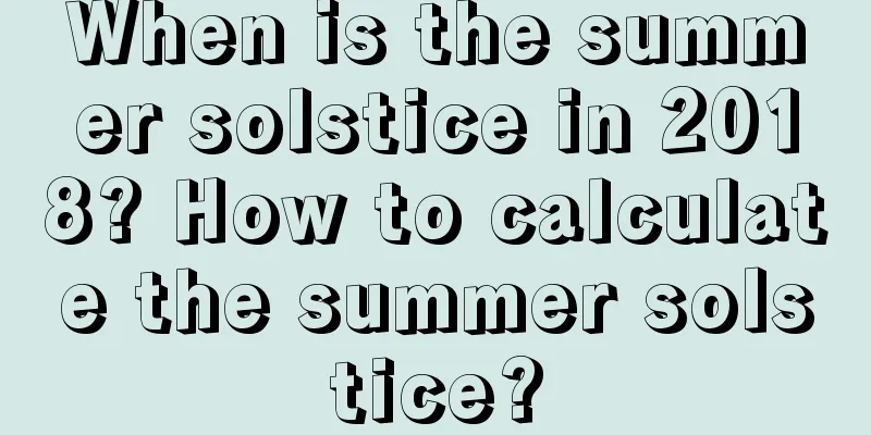 When is the summer solstice in 2018? How to calculate the summer solstice?