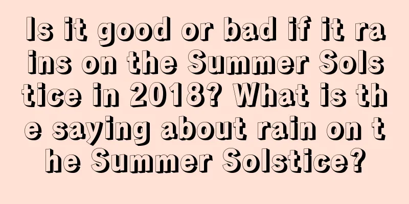 Is it good or bad if it rains on the Summer Solstice in 2018? What is the saying about rain on the Summer Solstice?