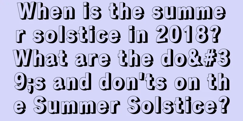 When is the summer solstice in 2018? What are the do's and don'ts on the Summer Solstice?