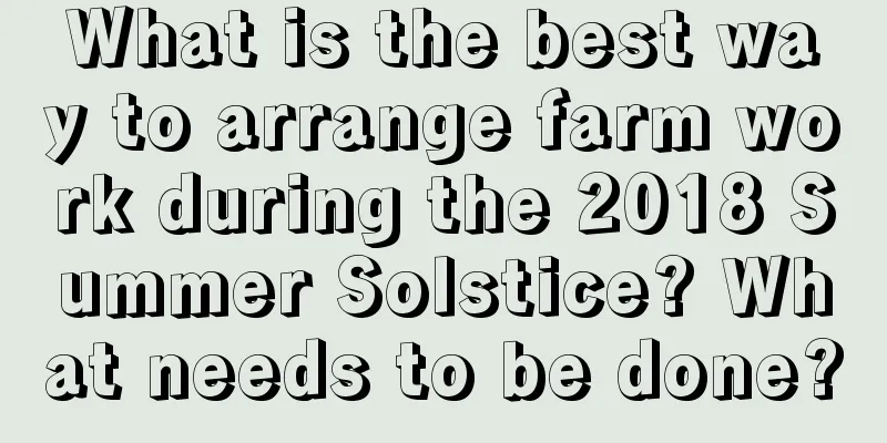 What is the best way to arrange farm work during the 2018 Summer Solstice? What needs to be done?