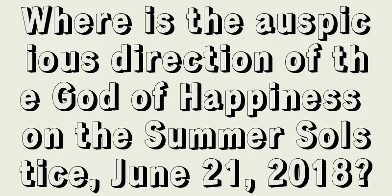 Where is the auspicious direction of the God of Happiness on the Summer Solstice, June 21, 2018?