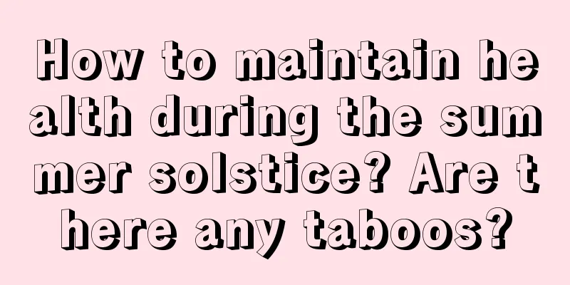 How to maintain health during the summer solstice? Are there any taboos?