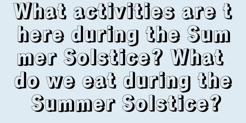 What activities are there during the Summer Solstice? What do we eat during the Summer Solstice?