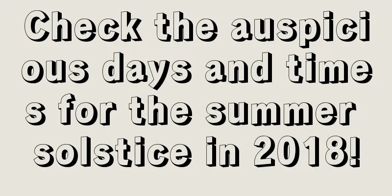 Check the auspicious days and times for the summer solstice in 2018!