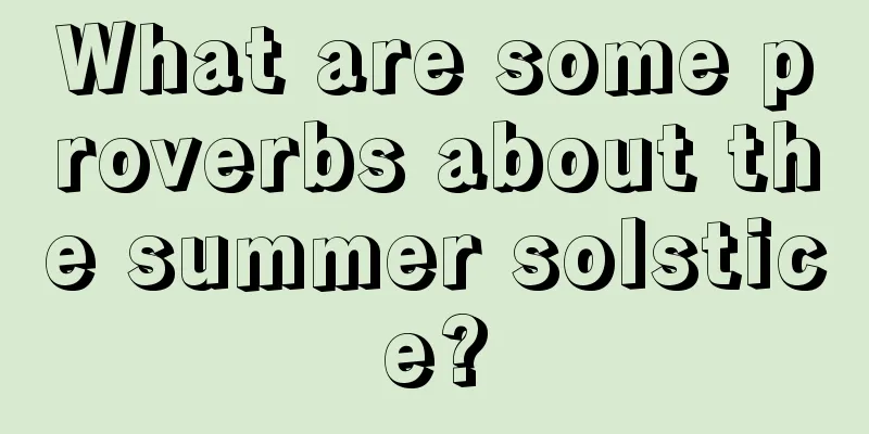 What are some proverbs about the summer solstice?
