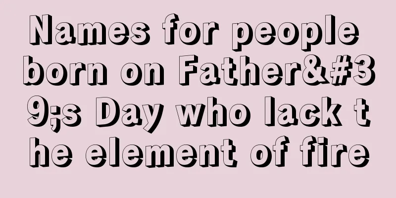 Names for people born on Father's Day who lack the element of fire