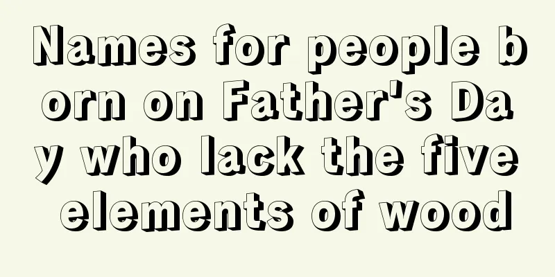 Names for people born on Father's Day who lack the five elements of wood