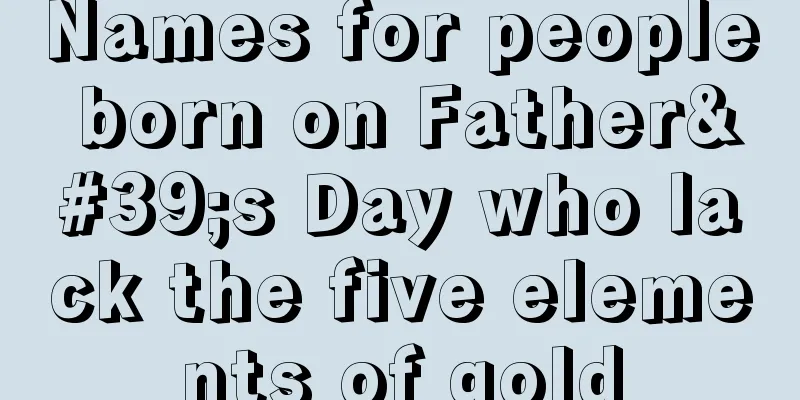Names for people born on Father's Day who lack the five elements of gold