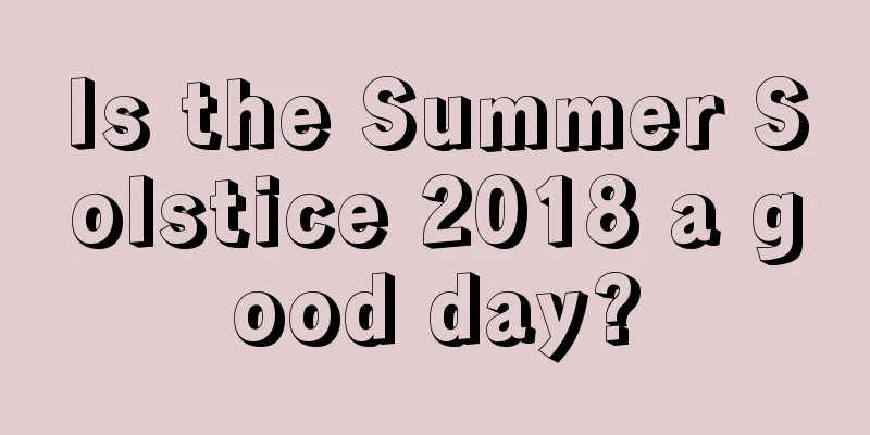 Is the Summer Solstice 2018 a good day?