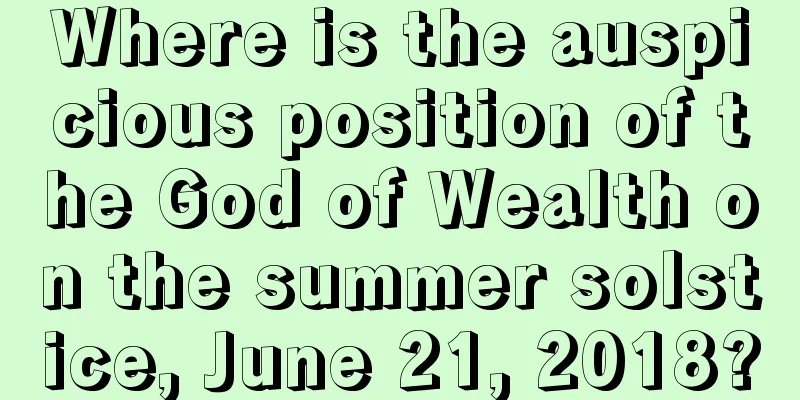 Where is the auspicious position of the God of Wealth on the summer solstice, June 21, 2018?