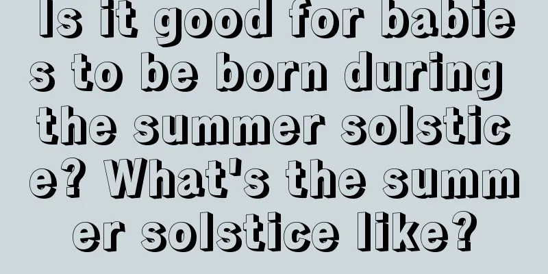 Is it good for babies to be born during the summer solstice? What's the summer solstice like?