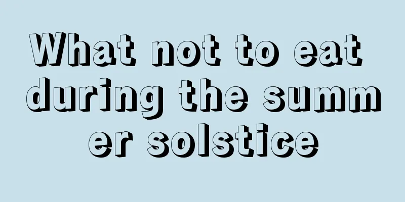 What not to eat during the summer solstice
