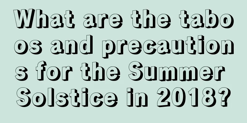 What are the taboos and precautions for the Summer Solstice in 2018?